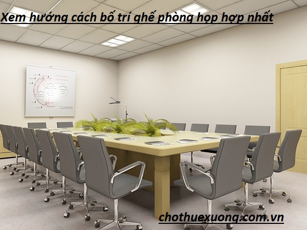 Xem hướng cách bố trí ghế phòng họp hợp nhất
