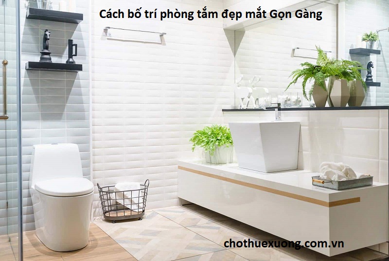 Cách bố trí phòng tắm đẹp mắt Gọn Gàng